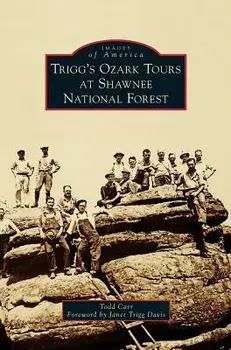 Trigg's Ozark Tours at Shawnee National Forest, Hardcover/Todd Carr