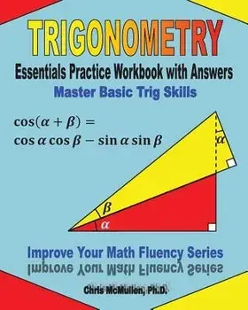 Trigonometry Essentials Practice Workbook with Answers: Master Basic Trig Skills: Improve Your Math Fluency Series, Paperback/Chris McMullen Ph. D.
