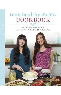 Trim Healthy Mama Cookbook: Eat Up and Slim Down with More Than 350 Healthy Recipes - Pearl Barrett