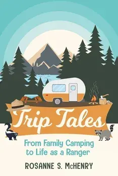 Trip Tales: From Family Camping to Life as a Ranger, Paperback/Rosanne McHenry