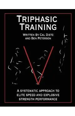 Triphasic Training: A Systematic Approach to Elite Speed and Explosive Strength Performance - Ben Peterson