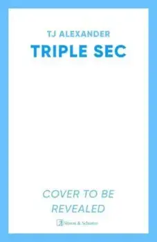 Triple Sec. A sizzling polyamorous rom-com, set in the glamorous world of high-end cocktail bars, Paperback/TJ Alexander