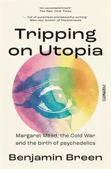 Tripping on Utopia. Margaret Mead, The Cold War and the Birth of Psychedelics, Hardback/Benjamin Breen