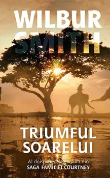 Triumful soarelui. Al doisprezecelea volum din saga familiei Courtney/Wilbur Smith
