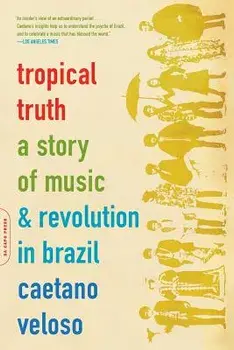 Tropical Truth: A Story of Music and Revolution in Brazil, Paperback/Caetano Veloso