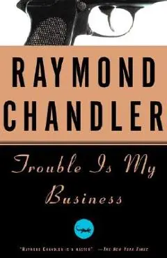 Trouble Is My Business - Raymond Chandler