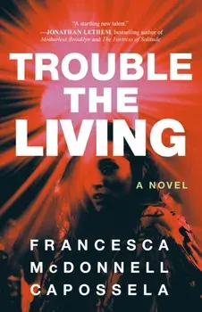 Trouble the Living. A Novel, Paperback/Francesca McDonnell Capossela