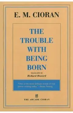 Trouble with Being Born - E M Cioran