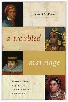 Troubled Marriage. Indigenous Elites of the Colonial Americas, Paperback/Sean F. McEnroe