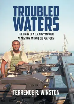 Troubled Waters: The Diary of a U.S. Navy Master at Arms on an Iraqi Oil Platform, Paperback/Terrence R. Winston