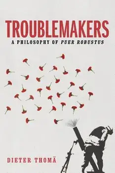 Troublemakers, a Philosophy of Puer Robustus, Hardcover/Dieter Thoma