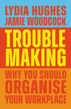 Troublemaking. Why You Should Organise Your Workplace, Paperback/***