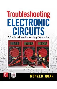 Troubleshooting Electronic Circuits: A Guide to Learning Analog Electronics - Ronald Quan