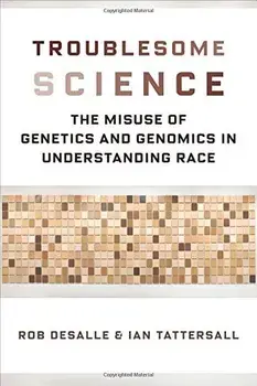 Troublesome Science: The Misuse of Genetics and Genomics in Understanding Race, Hardcover/Rob DeSalle