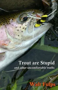 Trout Are Stupid: and other uncomfortable truths, Paperback/Walter E. Fulps