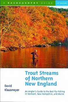 Trout Streams of Northern New England: A Guide to the Best Fly-Fishing in Vermont, New Hampshire, and Maine, Paperback/David Klausmeyer