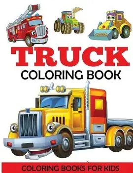 Truck Coloring Book: Kids Coloring Book with Monster Trucks, Fire Trucks, Dump Trucks, Garbage Trucks, and More. for Toddlers, Preschoolers, Paperback/Coloring Books for Kids