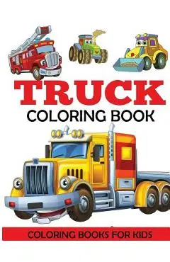Truck Coloring Book: Kids Coloring Book with Monster Trucks, Fire Trucks, Dump Trucks, Garbage Trucks, and More. For Toddlers, Preschoolers - Coloring Books For Kids
