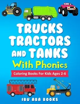 Trucks Tractors And Tanks With Phonics: Coloring Book For Kids AGES 2 TO 6 - Trucks coloring book for kids & toddlers - fun activity books for prescho, Paperback/Ibu Aba Books