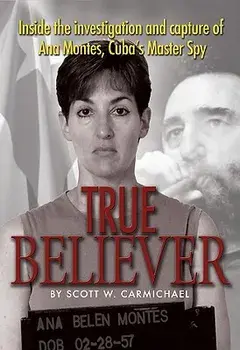 True Believer: Inside the Investigation and Capture of Ana Montes, Cuba's Master Spy, Paperback/Scott W. Carmichael