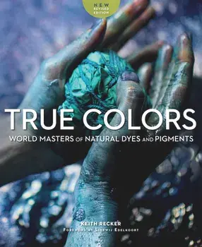 True Colors: World Masters of Natural Dyes and Pigments, Paperback/Keith Recker