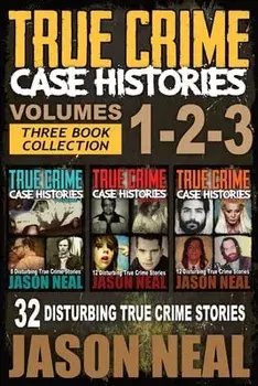 True Crime Case Histories - (Books 1, 2 & 3): 32 Disturbing True Crime Stories, Paperback/Jason Neal