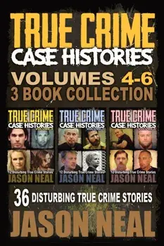 True Crime Case Histories - (Books 4, 5, & 6): 36 Disturbing True Crime Stories (3 Book True Crime Collection), Paperback/Jason Neal
