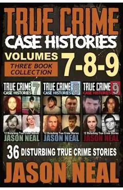 True Crime Case Histories - (Books 7, 8, & 9): 36 Disturbing True Crime Stories (3 Book True Crime Collection) - Jason Neal