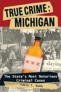 True Crime: Michigan: The State's Most Notorious Criminal Cases, Paperback/Tobin T. Buhk