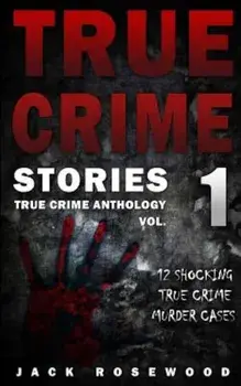 True Crime Stories: 12 Shocking True Crime Murder Cases, Paperback/Jack Rosewood