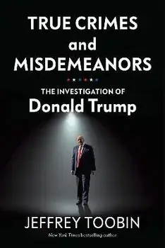 True Crimes and Misdemeanors. The Investigation of Donald Trump, Hardback/Jeffrey Toobin