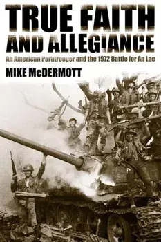True Faith and Allegiance. An American Paratrooper and the 1972 Battle for An Loc, Paperback/Mike McDermott