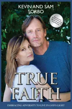 True Faith: Embracing Adversity to Live in God's Light, Paperback/Sam Sorbo