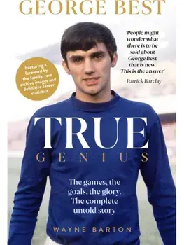True Genius: George Best. The games, the goals, the glory: The complete untold story, Paperback/Wayne Barton
