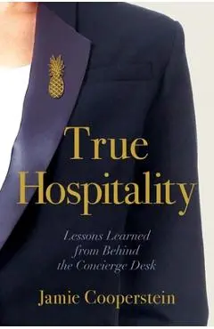 True Hospitality: Lessons Learned from Behind the Concierge Desk - Jamie Cooperstein