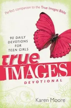 True Images Devotional: 90 Daily Devotions for Teen Girls, Paperback/Karen Moore