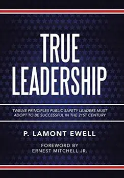 True Leadership: Twelve Principles Public Safety Leaders Must Adopt to Be Successful in the 21St Century, Hardcover/P. Lamont Ewell