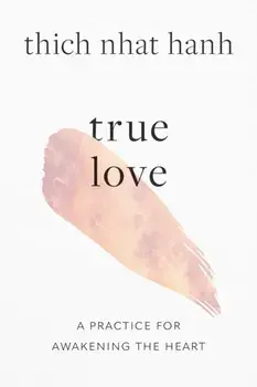 True Love. A Practice for Awakening the Heart, Paperback/Thich Nhat Hanh