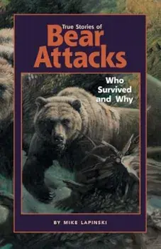 True Stories of Bear Attacks: Who Survived and Why, Paperback/Mike Lapinski