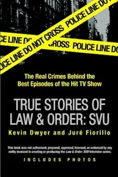 True Stories of Law & Order: Special Victims Unit: The Real Crimes Behind the Best Episodes of the Hit TV Show, Paperback/Kevin Dwyer