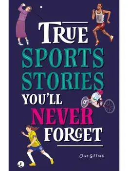 True Stories You'll Never Forget: True Sports Stories, Paperback/Clive Gifford