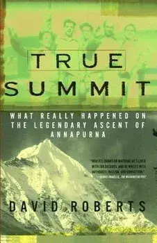 True Summit: What Really Happened on the Legendary Ascent of Annapurna, Paperback/David Roberts