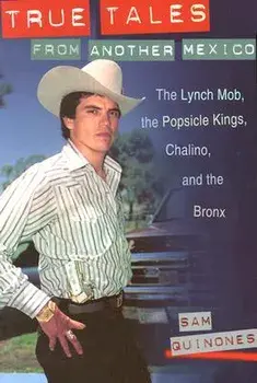 True Tales from Another Mexico: The Lynch Mob, the Popsicle Kings, Chalino, and the Bronx, Paperback/Sam Quinones