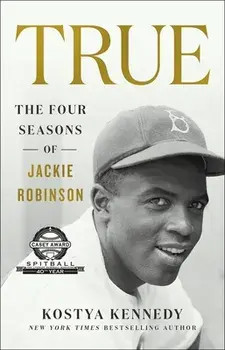 True: The Four Seasons of Jackie Robinson, Paperback/Kostya Kennedy