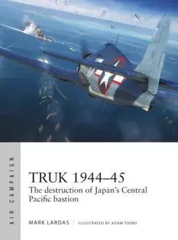 Truk 1944-45. The destruction of Japan's Central Pacific bastion, Paperback/Mark Lardas