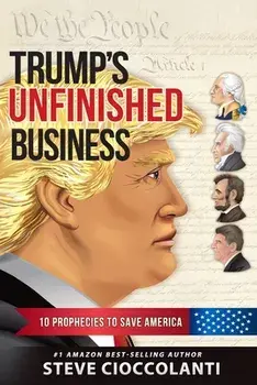 Trump's Unfinished Business: 10 Prophecies to Save America, Paperback/Steve Cioccolanti