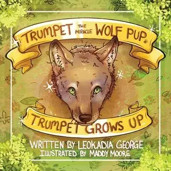 Trumpet the Miracle Wolf Pup: Trumpet Grows Up, Paperback/Leokadia George