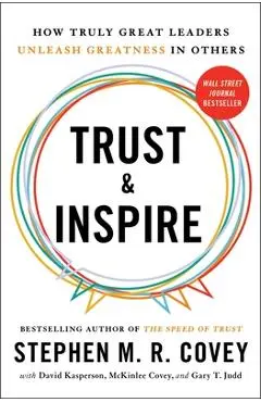 Trust and Inspire: How Truly Great Leaders Unleash Greatness in Others - Stephen M. R. Covey