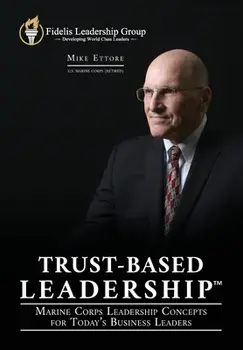 Trust-Based Leadership: Marine Corps Leadership Concepts for Today's Business Leaders, Paperback/Mike Ettore
