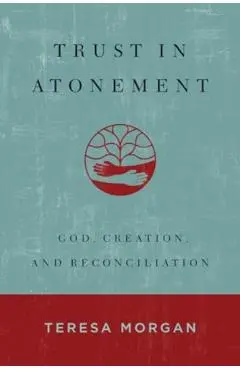 Trust in Atonement: God, Creation, and Reconciliation - Teresa Morgan